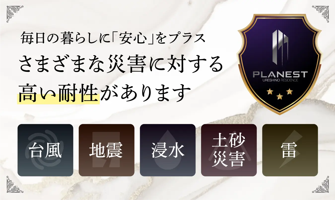 毎日の暮らしに「安心」をプラス さまざまな災害に対する高い耐性があります