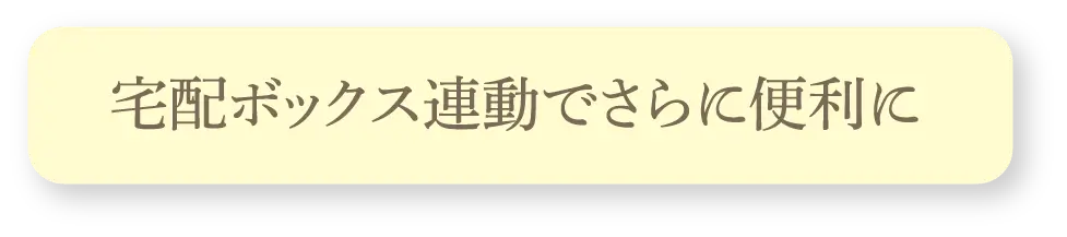 宅配ボックス連動でさらに便利に